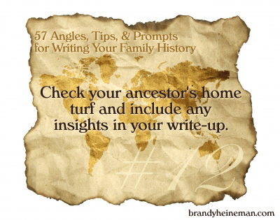 12. Check your ancestor's home turf and include any insights in your write-up. 