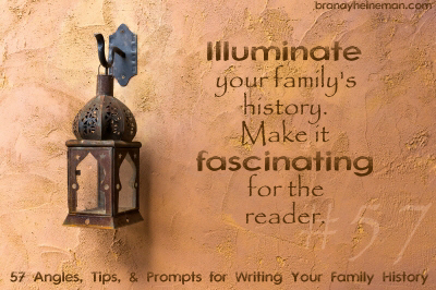 57. Illuminate your family's history. Make it fascinating for the reader. 